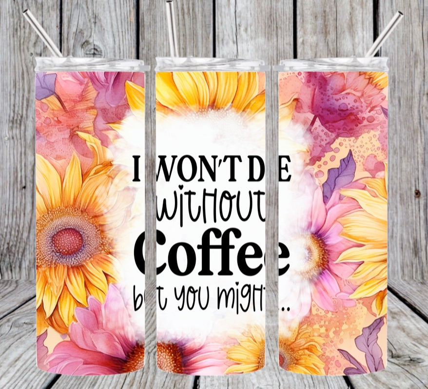 I Won't Die Without Coffee  Tumbler